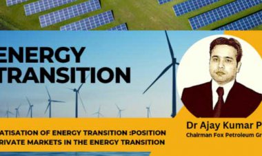 The Privatisation of Energy Transition: The Position of Private Markets in the Energy Transition. With Dr Ajay Kumar PhD Chairman fox petroleum Group.