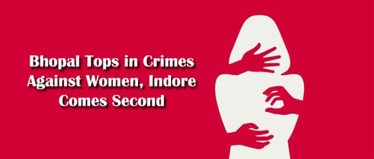 Bhopal Tops in Crimes Against Women, Indore Comes Second