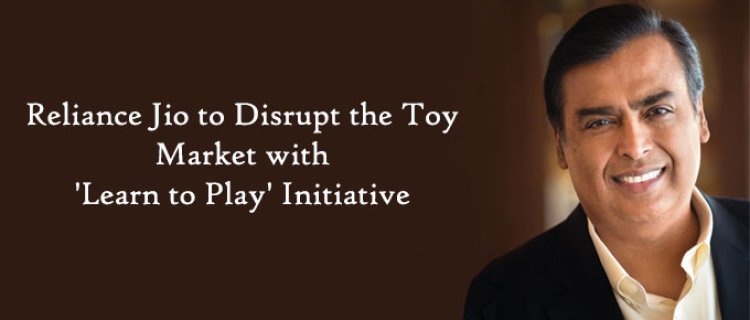 Reliance Jio to Disrupt the Toy Market with 'Learn to Play' Initiative