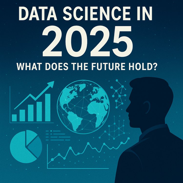 Data Science in 2025: What Does the Future Hold?
