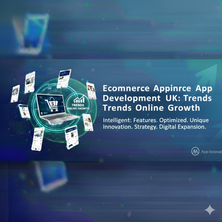 Ecommerce App Development in the UK: Trends Driving Online Growth