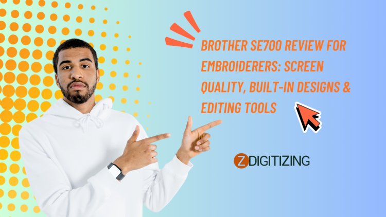 Brother SE700 Review for Embroiderers: Screen Quality, Built-In Designs & Editing Tools