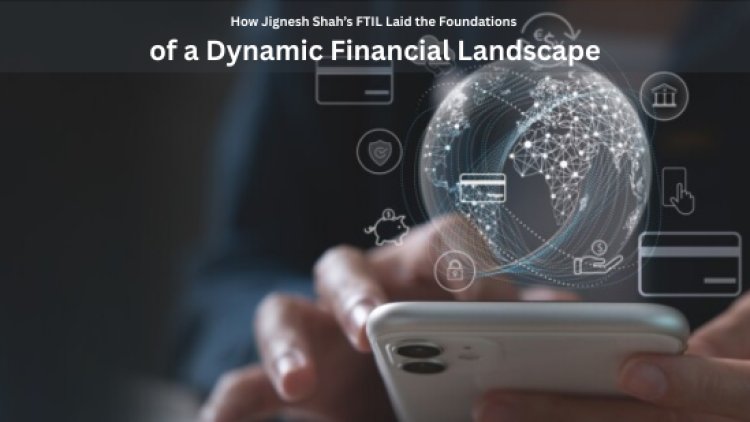How Jignesh Shah’s FTIL Laid the Foundations of a Dynamic Financial Landscape