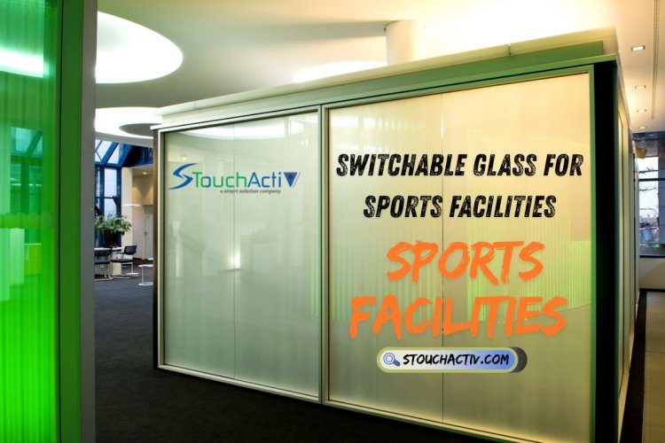 Switchable Glass for Sports Facilities Smart Privacy & Safety