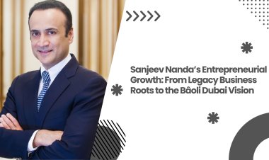 Sanjeev Nanda’s Entrepreneurial Growth: From Legacy Business Roots to the Bâoli Dubai Vision