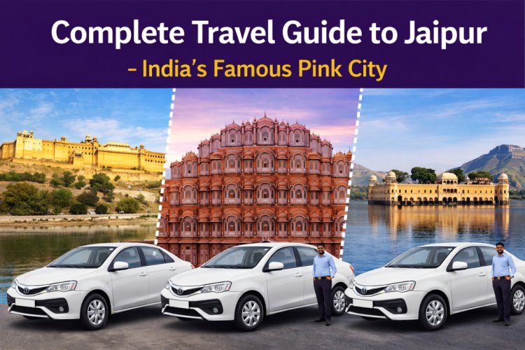 Complete Travel Guide to Jaipur – India’s Famous Pink City for Tourists