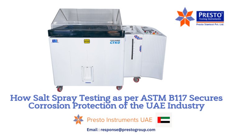 How Salt Spray Testing as per ASTM B117 Secures Corrosion Protection of the UAE