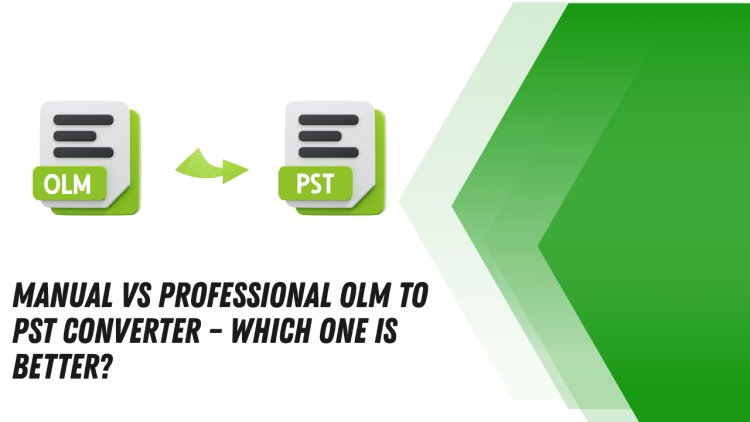 Manual vs Professional OLM to PST Converter – Which One is Better?