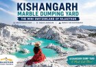 Kishangarh Marble Dumping Yard – Mini Switzerland of Rajasthan | Travel Guide