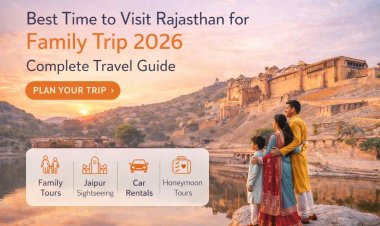 Best Time to Visit Rajasthan for Family Trip 2026 | Complete Travel Guide