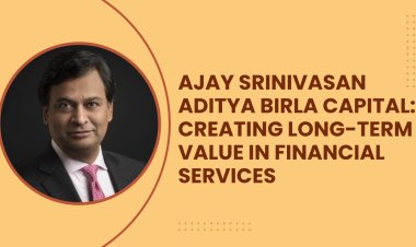 Ajay Srinivasan Aditya Birla Capital: Creating Long-Term Value in Financial Services