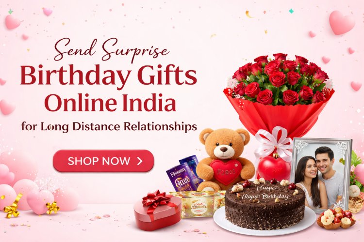 Send Surprise Birthday Gifts Online India for Long Distance Relationships