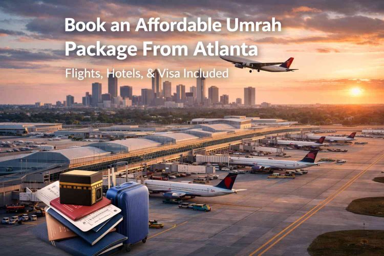 Book an Affordable Umrah Package From Atlanta – Complete Travel Guide 2026