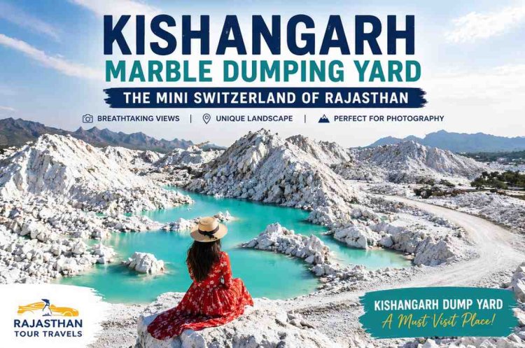 Kishangarh Marble Dumping Yard – Mini Switzerland of Rajasthan | Travel Guide