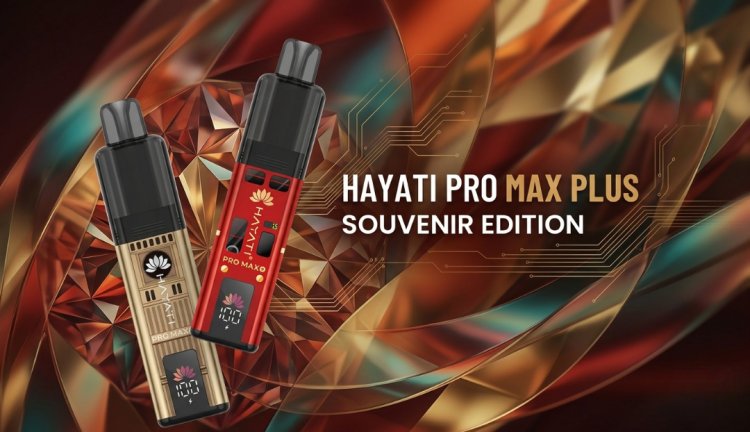 Hayati Pro Max Plus Souvenir Edition: A Vaper’s Expert Review