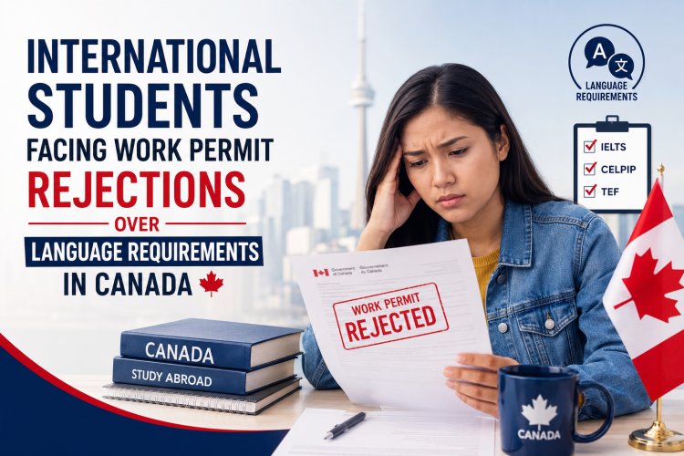 International Students Facing Work Permit Rejections Over Language Requirements in Canada