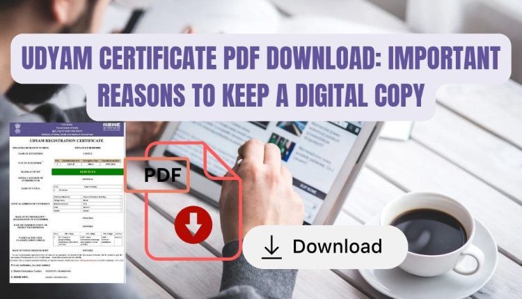 Udyam Certificate PDF Download: Important Reasons to Keep a Digital Copy